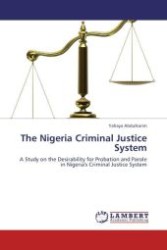 The Nigeria Criminal Justice System : A Study on the Desirability for Probation and Parole in Nigeria's Criminal Justice System （Aufl. 2012. 140 S.）