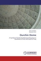 Ourchin Dome : A Symbol of Tomb Architectural Structure in Southwest of Iran and South of Iraq （Aufl. 2012. 52 S.）