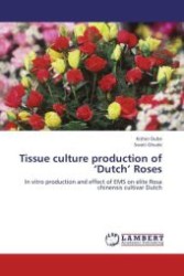 Tissue culture production of  Dutch  Roses : In vitro production and effect of EMS on elite Rosa chinensis cultivar Dutch （Aufl. 2012. 104 S.）