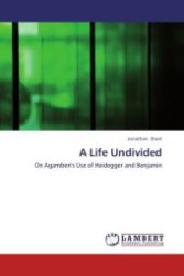 A Life Undivided : On Agamben's Use of Heidegger and Benjamin （Aufl. 2012. 384 S. 220 mm）