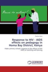 Response to HIV - AIDS effects on pedagogy in Homa Bay District, Kenya : Public primary schools' response to the effects of HIV - AIDS on teaching and learning （Aufl. 2012. 180 S.）