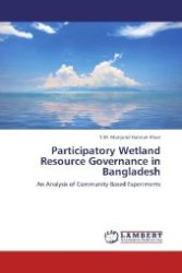 Participatory Wetland Resource Governance in Bangladesh : An Analysis of Community-Based Experiments （2012. 324 S. 220 mm）