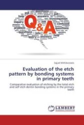 Evaluation of the etch pattern by bonding systems in primary teeth : Comparative evaluation of etching by the total etch and self etch dentin bonding systems in the primary teeth （Aufl. 2012. 56 S.）