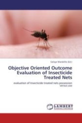 Objective Oriented Outcome Evaluation of Insecticide Treated Nets : evaluation of Insecticide treated nets possession versus use （Aufl. 2012. 164 S.）