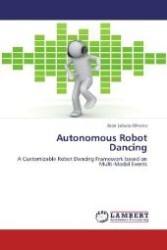 Autonomous Robot Dancing : A Customizable Robot Dancing Framework based on Multi-Modal Events （2012. 144 S. 220 mm）