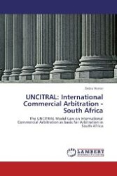 UNCITRAL: International Commercial Arbitration - South Africa : The UNCITRAL Model Law on International Commercial Arbitration as basis for Arbitration in South Africa （2012. 144 S. 220 mm）