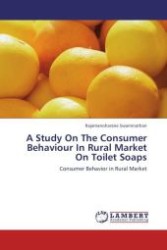 A Study On The Consumer Behaviour In Rural Market On Toilet Soaps : Consumer Behavior in Rural Market （Aufl. 2012. 168 S.）