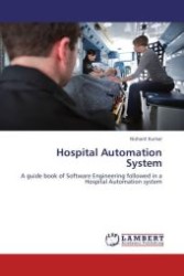 Hospital Automation System : A guide book of Software Engineering followed in a Hospital Automation system （Aufl. 2012. 60 S.）
