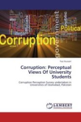 Corruption: Perceptual Views Of University Students : Corruption Perception Survey undertaken in Universities of Islamabad, Pakistan （Aufl. 2012. 92 S.）