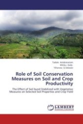 Role of Soil Conservation Measures on Soil and Crop Productivity : The Effect of Soil bund Stabilized with Vegetative Measures on Selected Soil Properties and Crop Yield （Aufl. 2012. 136 S.）