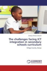 The challenges facing ICT integration in secondary schools curriculum : Vihiga County, Kenya （Aufl. 2012. 132 S.）