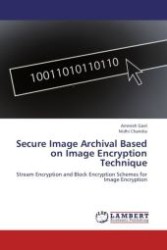 Secure Image Archival Based on Image Encryption Technique : Stream Encryption and Block Encryption Schemes for Image Encryption （Aufl. 2012. 64 S.）