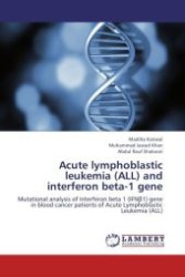 Acute lymphoblastic leukemia (ALL) and interferon beta-1 gene : Mutational analysis of Interferon beta 1 (IFN 1) gene in blood cancer patients of Acute Lymphoblastic Leukemia (ALL) （Aufl. 2012. 172 S.）