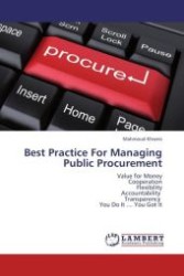 Best Practice For Managing Public Procurement : Value for Money Cooperation Flexibility Accountability Transparency You Do It .... You Got It （Aufl. 2012. 72 S. 220 mm）