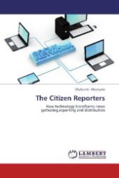 The Citizen Reporters : How technology transforms news gathering,reporting and distribution （2012. 372 S. 220 mm）