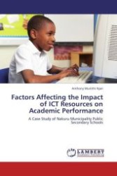 Factors Affecting the Impact of ICT Resources on Academic Performance : A Case Study of Nakuru Municipality Public Secondary Schools （Aufl. 2012. 92 S.）