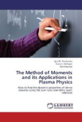 The Method of Moments and its Applications in Plasma Physics : How to find the dynamic properties of dense plasmas using the sum rules and other exact relations （Aufl. 2012. 132 S. 220 mm）
