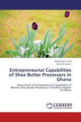 Entrepreneurial Capabilities of Shea Butter Processors in Ghana : Assessment of Entrepreneurial Capabilities of Women Shea Butter Processors in Northern Region of Ghana （Aufl. 2012. 148 S.）