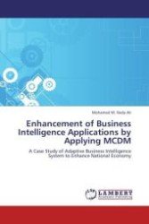 Enhancement of Business Intelligence Applications by Applying MCDM : A Case Study of Adaptive Business Intelligence System to Enhance National Economy （2012. 156 S.）
