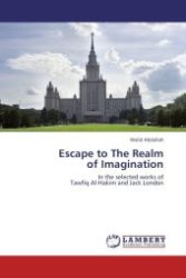 Escape to The Realm of Imagination : In the selected works of Tawfiq Al-Hakim and Jack London （Aufl. 2012. 312 S.）