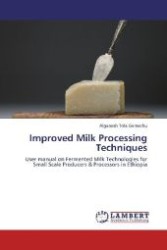 Improved Milk Processing Techniques : User manual on Fermented Milk Technologies for Small Scale Producers & Processors in Ethiopia （2012. 76 S. 220 mm）