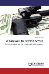 A Farewell to Private Arms? : The UN, The Law and The Private Military Companies （Aufl. 2012. 68 S.）