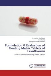 Formulation & Evaluation of Floating Matrix Tablets of Levofloxacin : Gastro - retentive floating matrix tablets （2012. 64 S. 220 mm）