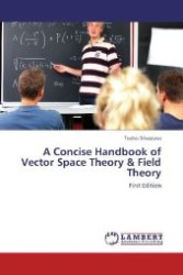 A Concise Handbook of Vector Space Theory & Field Theory : First Edition （2012. 152 S. 220 mm）