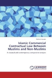Islamic Commercial Contractual Law Between Muslims and Non-Muslims : A classical and contemporary comparative analysis （2012. 336 S. 220 mm）