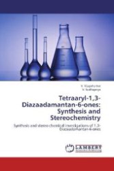 Tetraaryl-1,3-Diazaadamantan-6-ones: Synthesis and Stereochemistry : Synthesis and stereo chemical investigations of 1,3-Diazaadamantan-6-ones （2012. 80 S. 220 mm）