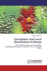 Corruption and Local Governance in Kenya : Public officials versus service-seekers. Investigating low scale corruption in the rural public sector （2012. 332 S. 220 mm）