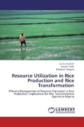 Resource Utilization in Rice Production and Rice Transformation : Efficient Management of Resource Utilization in Rice Production: Implications for Rice Transformation Agenda in Nigeria （2012. 96 S. 220 mm）
