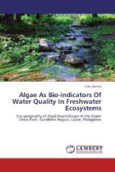 Algae As Bio-indicators Of Water Quality In Freshwater Ecosystems : Eco-geography of Algal Assemblages in the Upper Chico River, Cordillera Region, Luzon, Philippines （Aufl. 2012. 60 S. 220 mm）