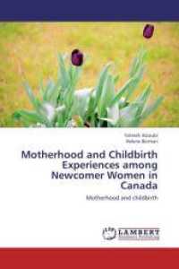 Motherhood and Childbirth Experiences among Newcomer Women in Canada : Motherhood and childbirth （2012. 188 S. 220 mm）