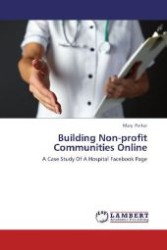 Building Non-profit Communities Online : A Case Study Of A Hospital Facebook Page （2012. 132 S. 220 mm）