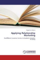 Applying Relationship Marketing : For Efficient Customer Service In Academic Libraries: A Survey （2012. 156 S. 220 mm）