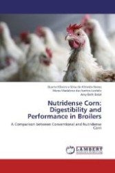 Nutridense Corn: Digestibility and Performance in Broilers : A Comparison between Conventional and Nutridense Corn （2012. 60 S. 220 mm）