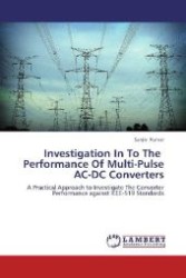 Investigation In To The Performance Of Multi-Pulse AC-DC Converters : A Practical Approach to Investigate The Converter Performance against IEEE-519 Standards （2012. 152 S. 220 mm）