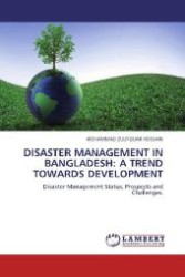 DISASTER MANAGEMENT IN BANGLADESH: A TREND TOWARDS DEVELOPMENT : Disaster Management Status, Prospects and Challenges. （2012. 148 S. 220 mm）