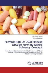 Formulation Of Dual Release Dosage Form By Mixed Solvency Concept : Formulation Development And Optimization Of Dual Release Tablet Dosage Form Of Indomethacin By Mixed Solvency Concept （2012. 136 S. 220 mm）
