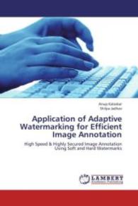 Application of Adaptive Watermarking for Efficient Image Annotation : High Speed & Highly Secured Image Annotation Using Soft and Hard Watermarks （2012. 100 S. 220 mm）