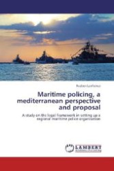 Maritime policing, a mediterranean perspective and proposal : A study on the legal framework in setting up a regional maritime police organisation （2012. 292 S. 220 mm）