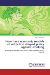How have economic models of addiction shaped policy against smoking : Economists and their influence in the smoking policy making （2012. 68 S. 220 mm）