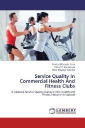 Service Quality In Commercial Health And Fitness Clubs : A national Service Quality Survey in the Health and Fitness Industry in Uganda （2012. 192 S. 220 mm）