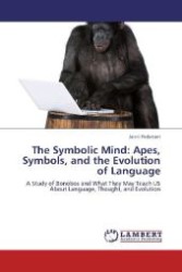 The Symbolic Mind: Apes, Symbols, and the Evolution of Language : A Study of Bonobos and What They May Teach US About Language, Thought, and Evolution （2012. 256 S. 220 mm）