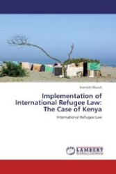 Implementation of International Refugee Law: The Case of Kenya : International Refugee Law （2012. 404 S. 220 mm）