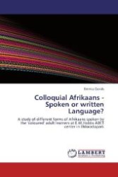 Colloquial Afrikaans - Spoken or written Language? : A study of different forms of Afrikaans spoken by the  coloured  adult learners at E.W.Hobbs ABET center in Eldoradopark （2012. 104 S. 220 mm）
