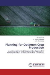 Planning for Optimum Crop Production : A Lexicographic Goal Programming Approach in Kottampatti Block of Madurai District, Tamil Nadu （2012. 164 S. 220 mm）