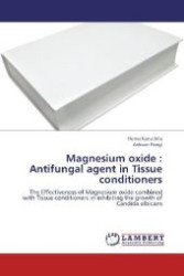 Magnesium oxide : Antifungal agent in Tissue conditioners : The Effectiveness of Magnesium oxide combined with Tissue conditioners in inhibiting the growth of Candida albicans （2012. 68 S. 220 mm）