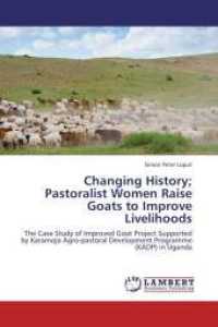 Changing History; Pastoralist Women Raise Goats to Improve Livelihoods : The Case Study of Improved Goat Project Supported by Karamoja Agro-pastoral Development Programme (KADP) in Uganda （2012. 76 S. 220 mm）